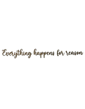 METAL STICKER- EVERYTHING HAPPENS FOR REASON