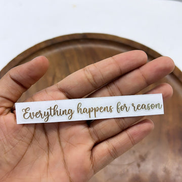 METAL STICKER- EVERYTHING HAPPENS FOR REASON